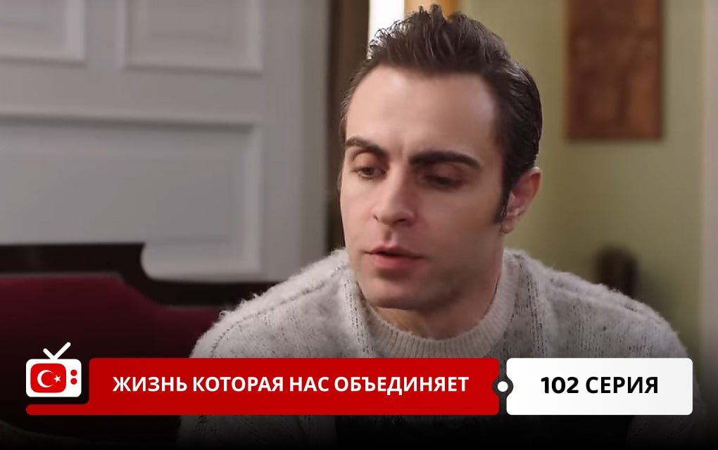Жизнь, которая нас объединяет 102 серия