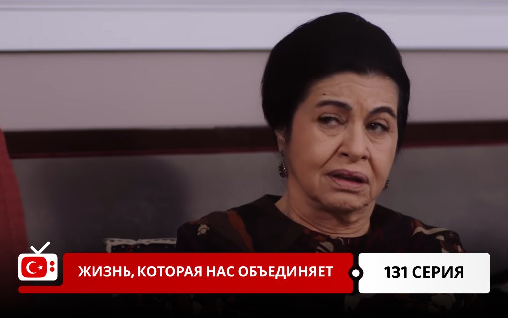 Жизнь, которая нас объединяет 131 серия