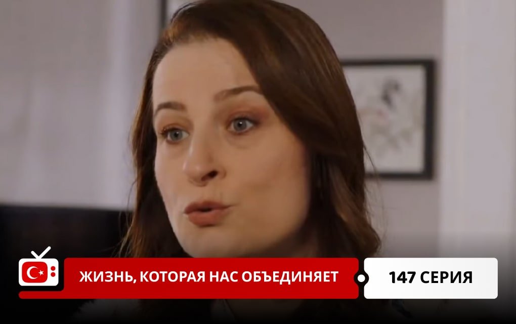 Жизнь, которая нас объединяет 147 серия