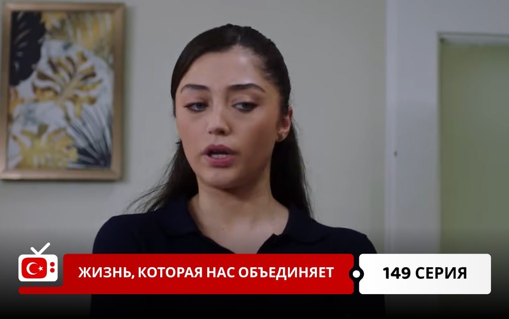 Жизнь, которая нас объединяет 149 серия