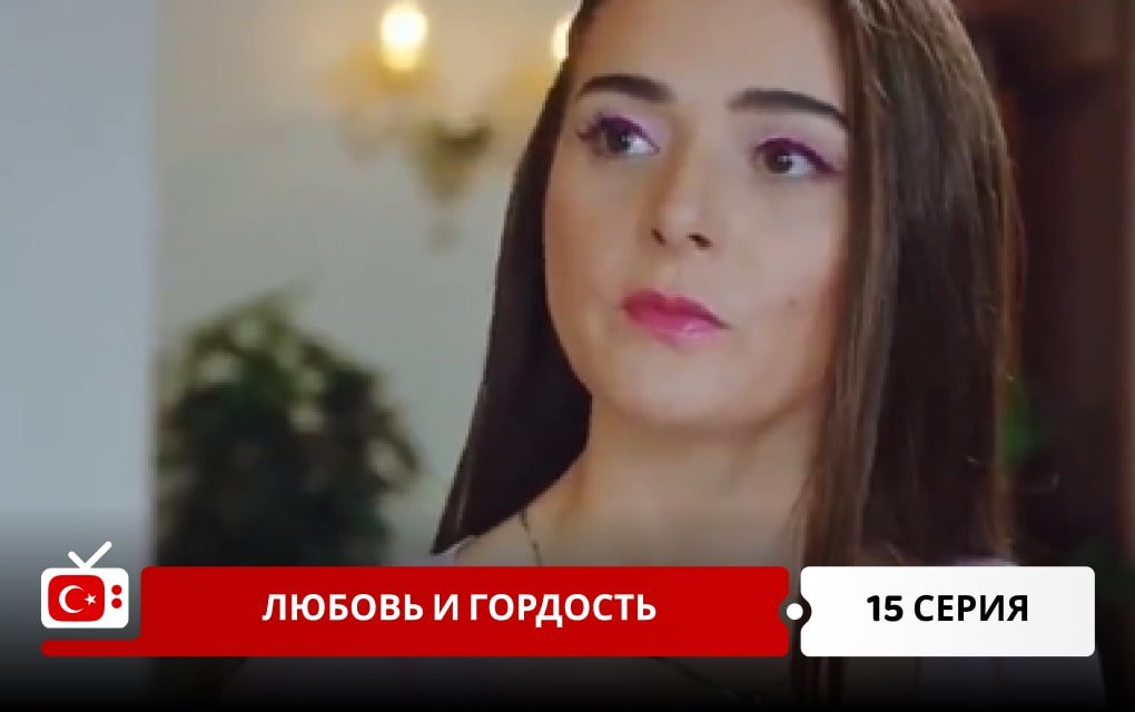 Любовь и Гордость 15 серия