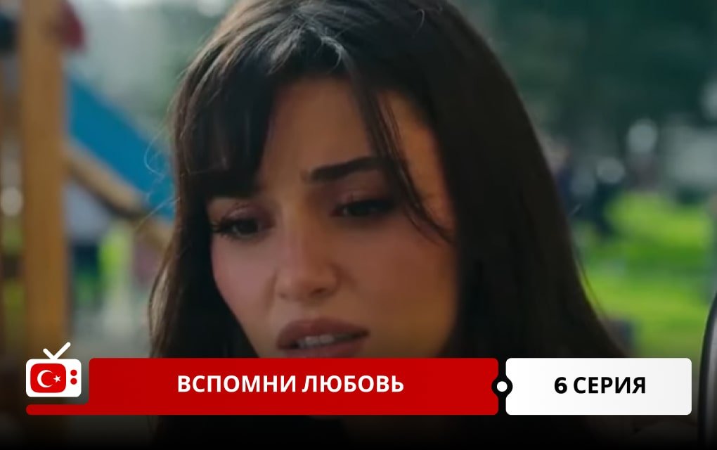 Вспомни любовь 6 серия